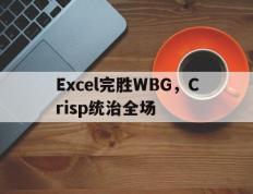 乐鱼-关于Excel完胜WBG，Crisp统治全场的信息